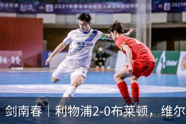 剑南春｜利物浦2-0布莱顿，维尔茨造格罗斯乌龙，伊萨克破门